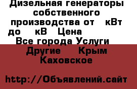 Дизельная генераторы собственного производства от 10кВт до 400кВ › Цена ­ 390 000 - Все города Услуги » Другие   . Крым,Каховское